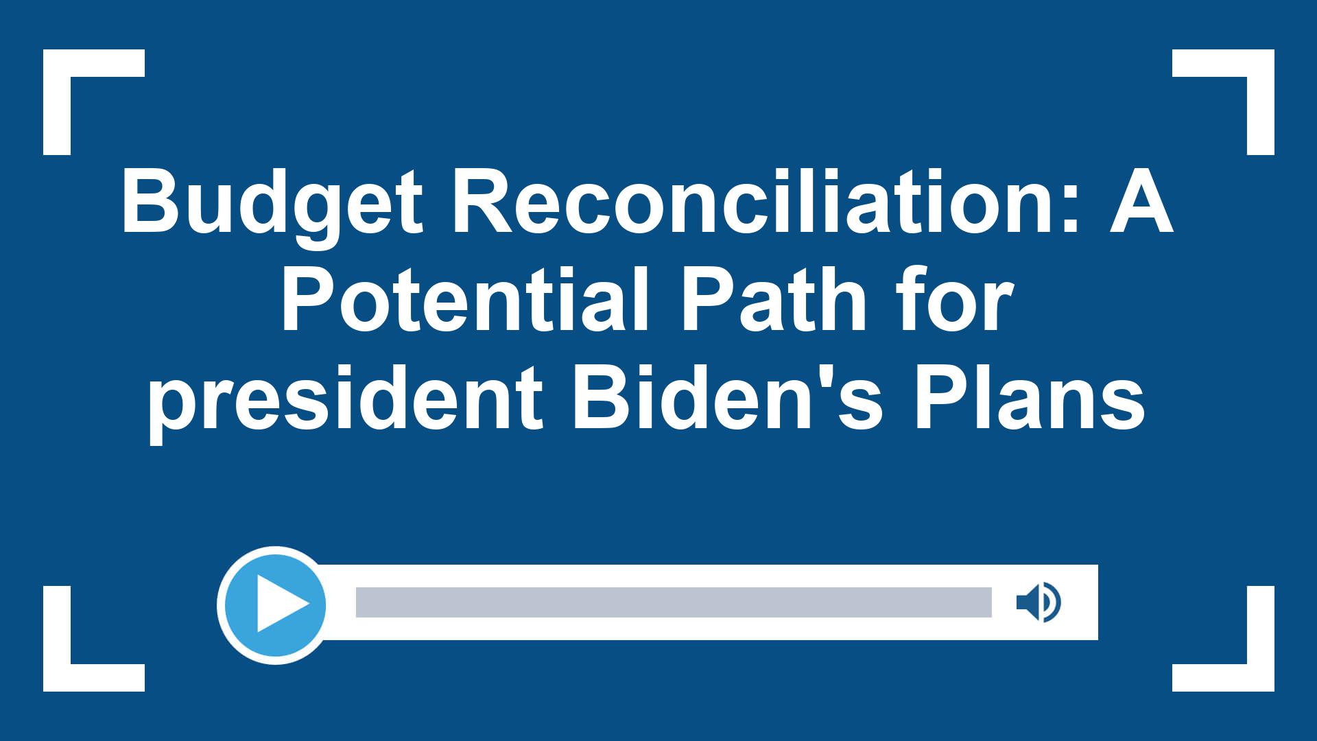 Budget Reconciliation – A Potential Path for President Bidens Plans