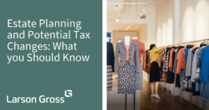 Estate Planning and Potential Tax Changes: What you Should Know