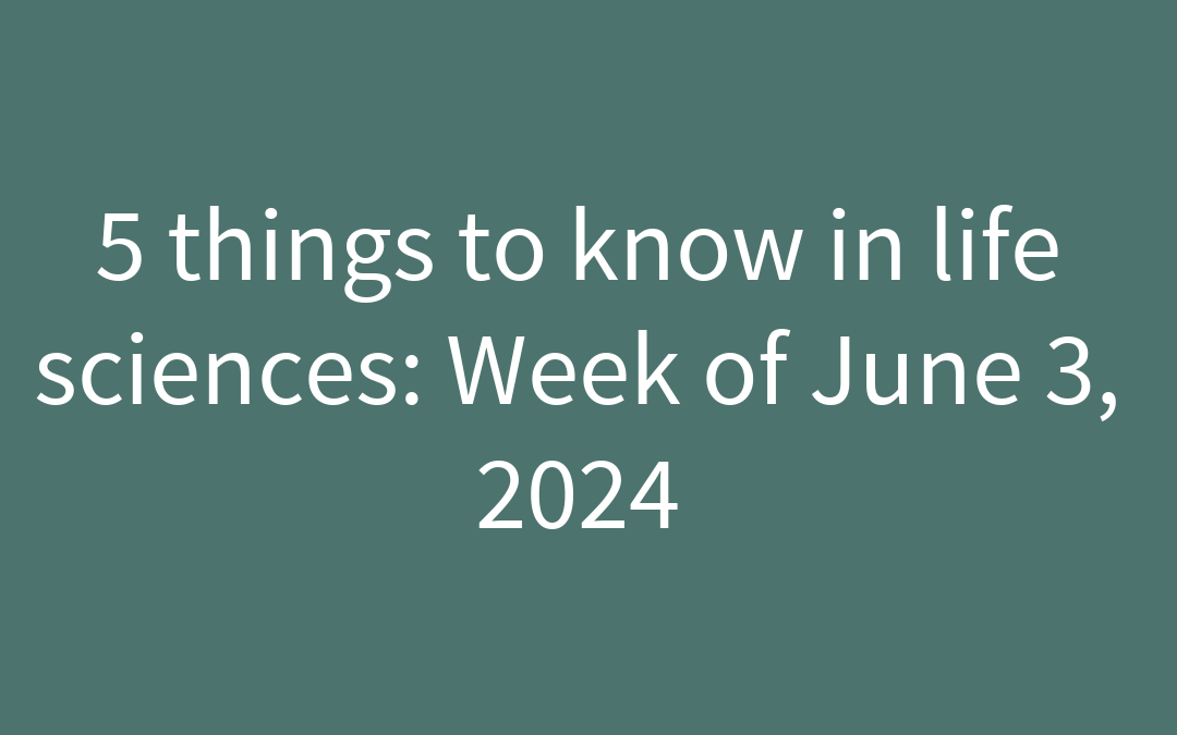 5 things to know in life sciences: Week of June 3, 2024