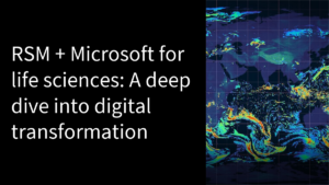 RSM + Microsoft for life sciences: A deep dive into digital transformation