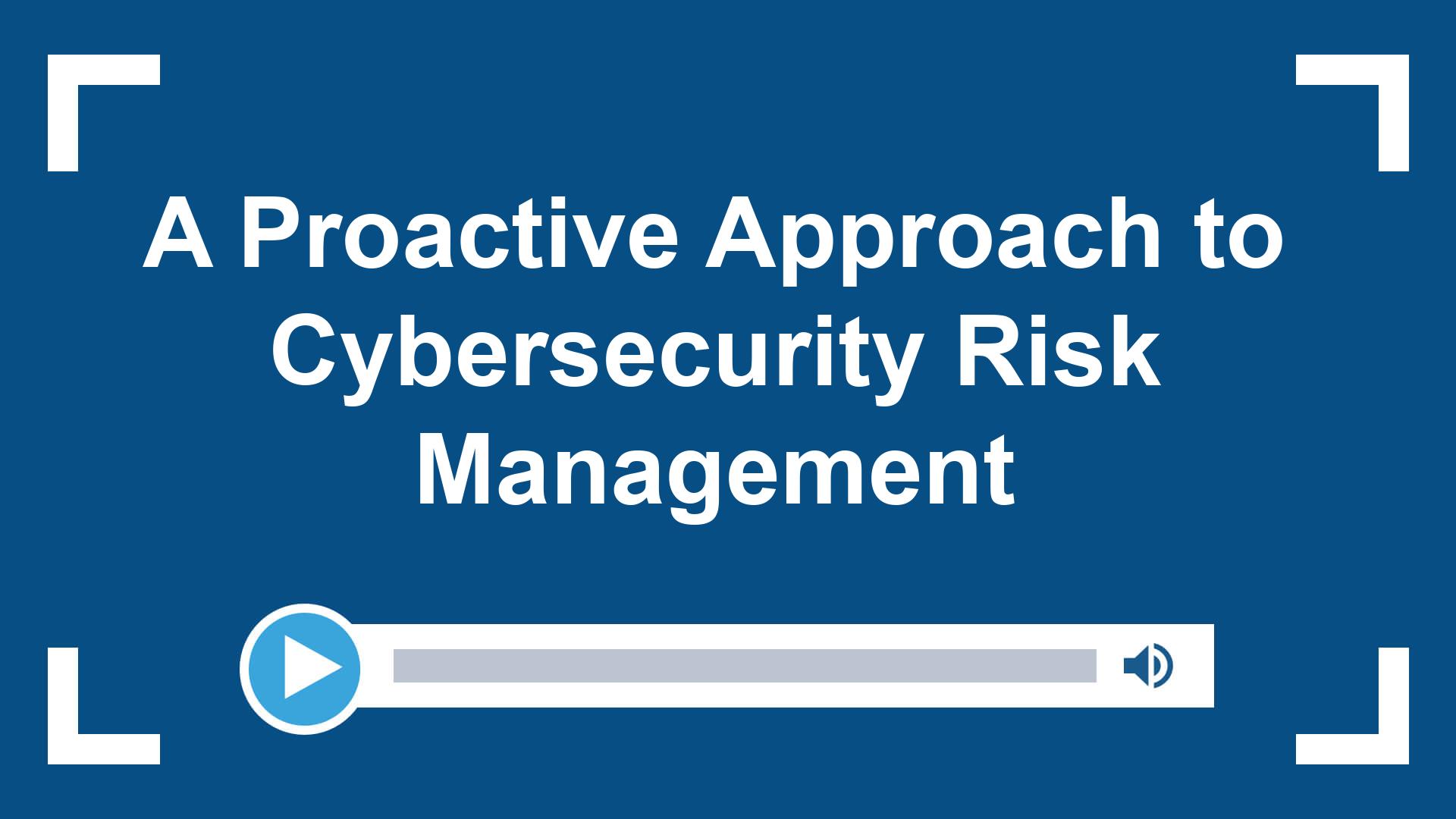 A Proactive Approach to Cybersecurity Risk Management