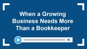 When a Growing Business Needs More Than a Bookkeeper