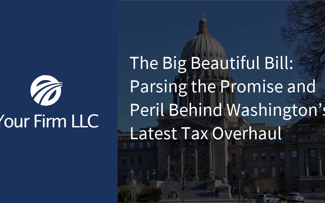 The Big Beautiful Bill: Parsing the Promise and Peril Behind Washington’s Latest Tax Overhaul