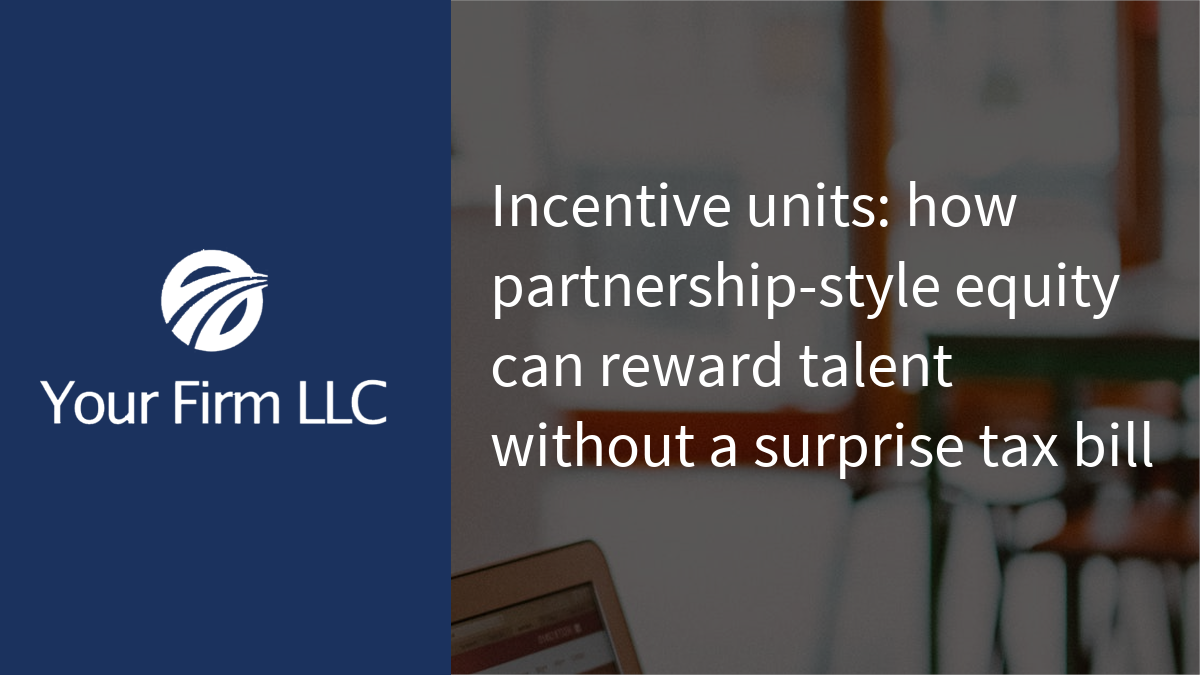 Incentive units: how partnership-style equity can reward talent without a surprise tax bill