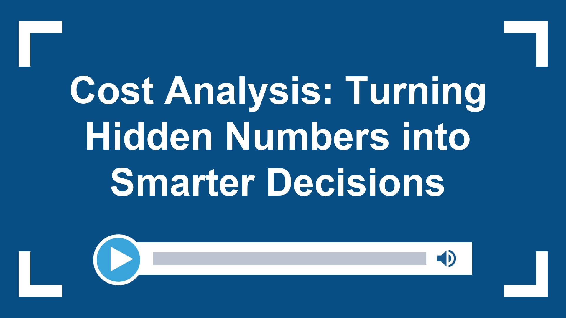 Cost Analysis: Turning Hidden Numbers into Smarter Decisions