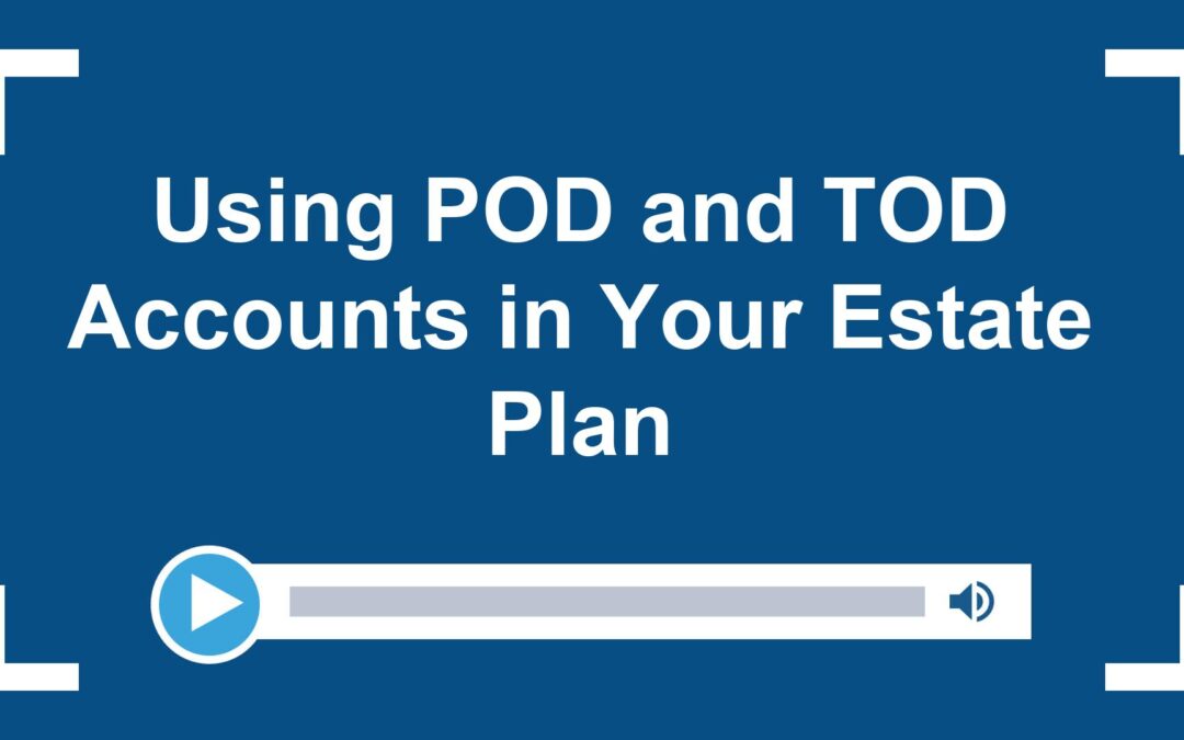 Using POD & TOD Accounts in Your Estate Plan