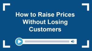 How to Raise Prices Without Losing Customers