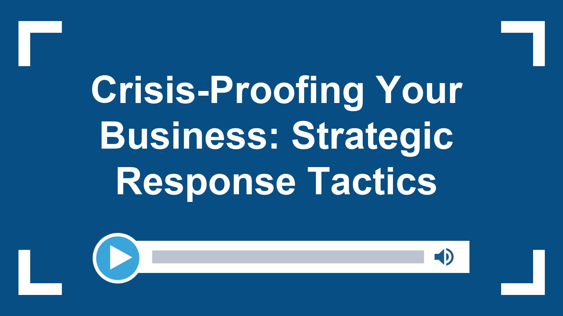Crisis-Proofing Your Business: Strategic Response Tactics
