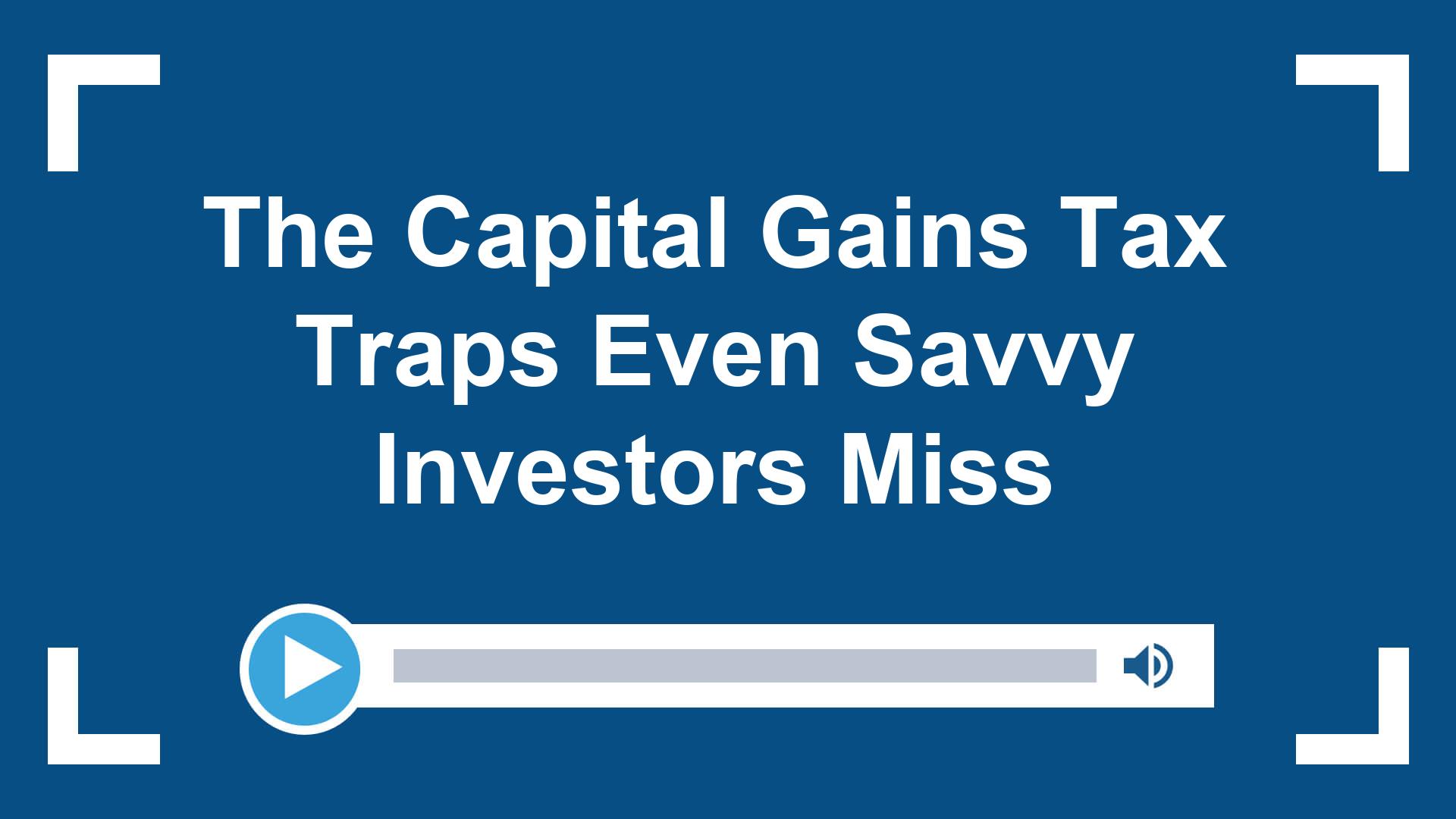The Capital Gains Tax Traps Even Savvy Investors Miss