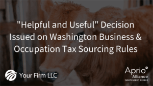 “Helpful and Useful” Decision Issued on Washington Business & Occupation Tax Sourcing Rules